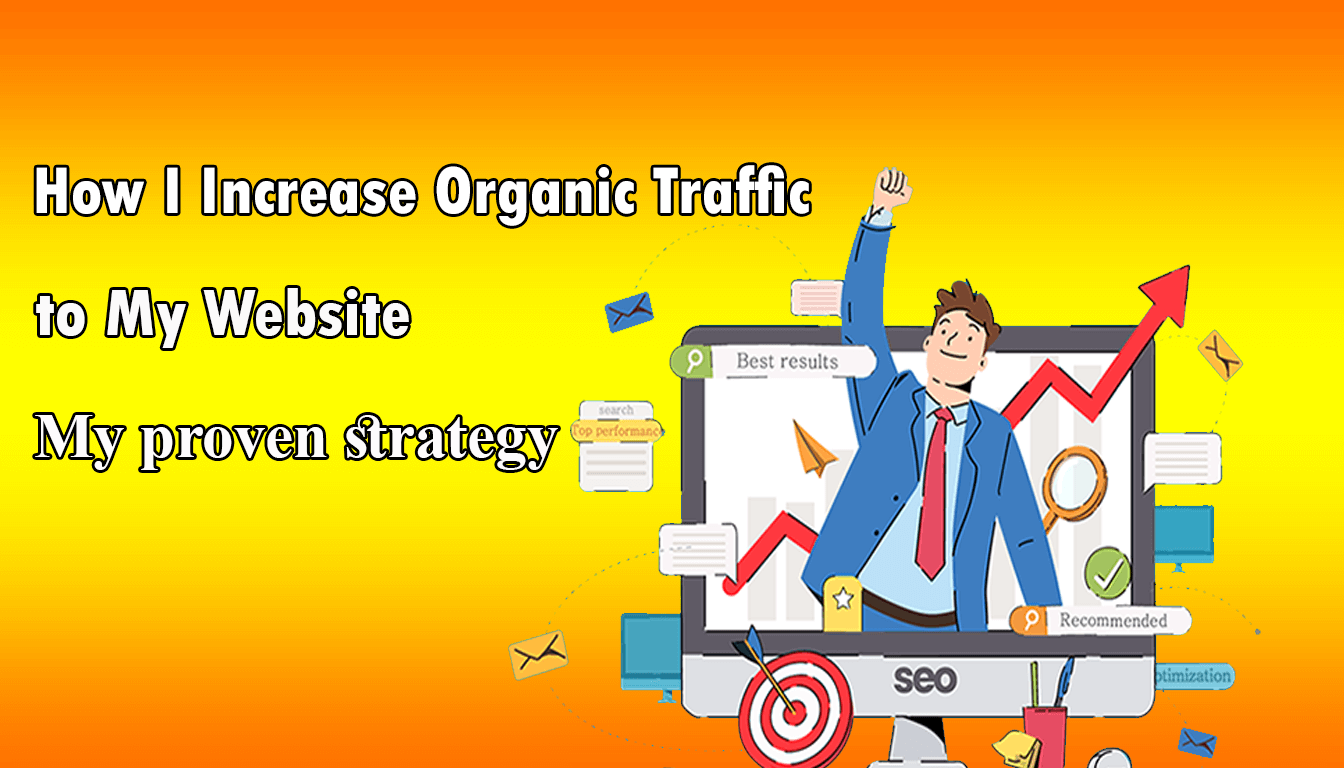 How I Increase Organic Traffic to My Website—3 My proven strategy